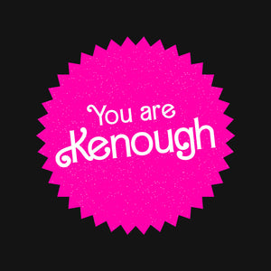 You Are Kenough You Are Kenough
