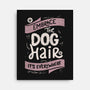 Embrace The Dog Hair-None-Stretched-Canvas-tobefonseca