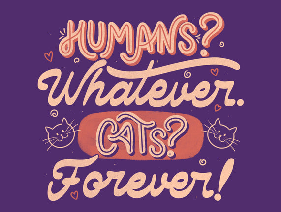 Humans Whatever Cats Forever