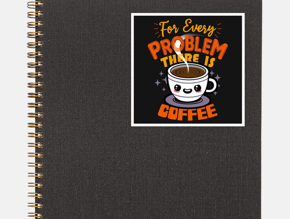For Every Problem There Is Coffee