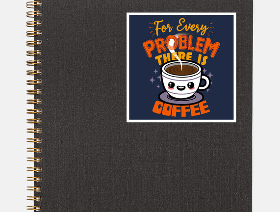 For Every Problem There Is Coffee