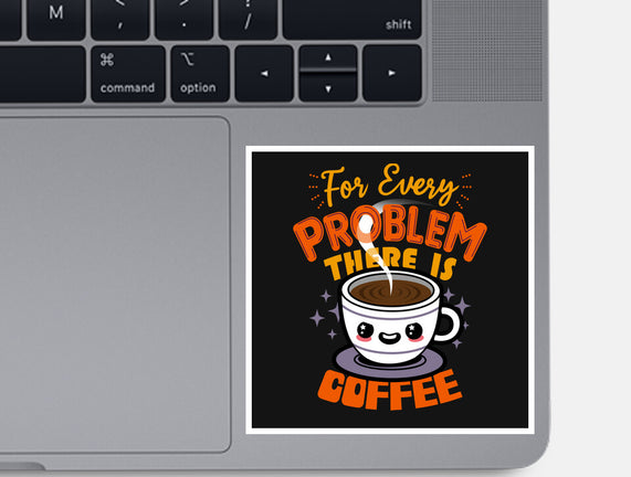 For Every Problem There Is Coffee