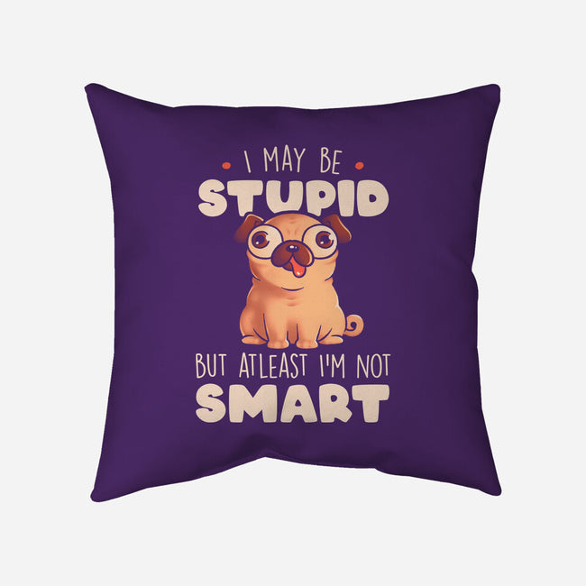 I May Be Stupid-None-Removable Cover-Throw Pillow-eduely