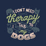 I Don’t Need Therapy-Dog-Basic-Pet Tank-tobefonseca