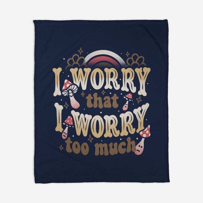 I Worry That I Worry Too Much-None-Fleece-Blanket-tobefonseca