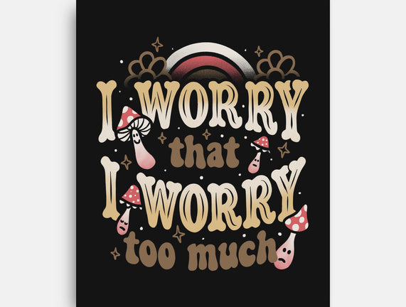 I Worry That I Worry Too Much