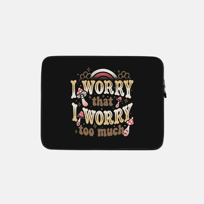 I Worry That I Worry Too Much-None-Zippered-Laptop Sleeve-tobefonseca