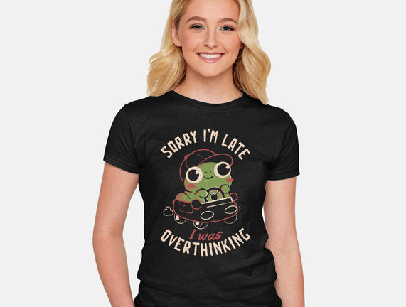 Sorry I’m Late I Was Overthinking