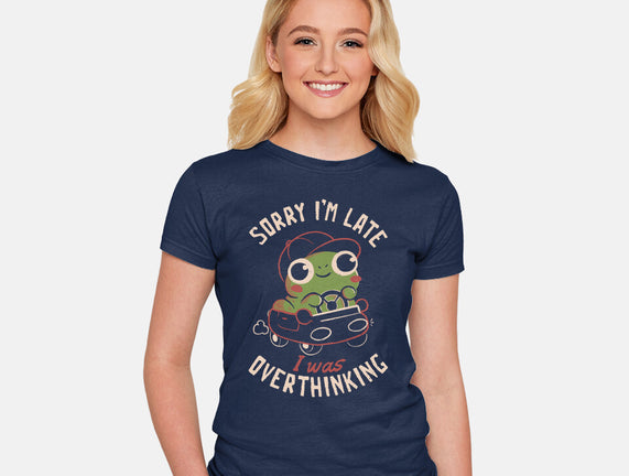 Sorry I’m Late I Was Overthinking