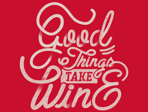 Good Things Take Wine