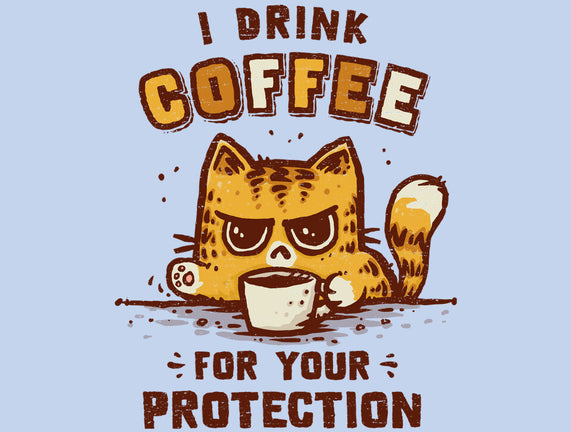 I Drink Coffee To Protect You