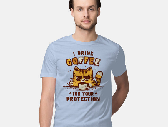 I Drink Coffee To Protect You