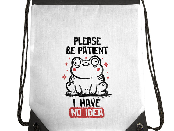 Please Be Patient I Have No Idea