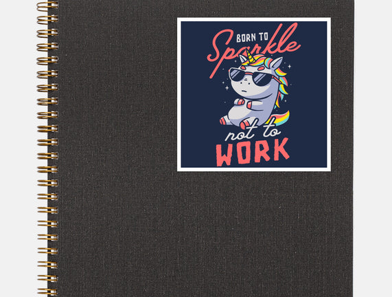 Born To Sparkle Not To Work