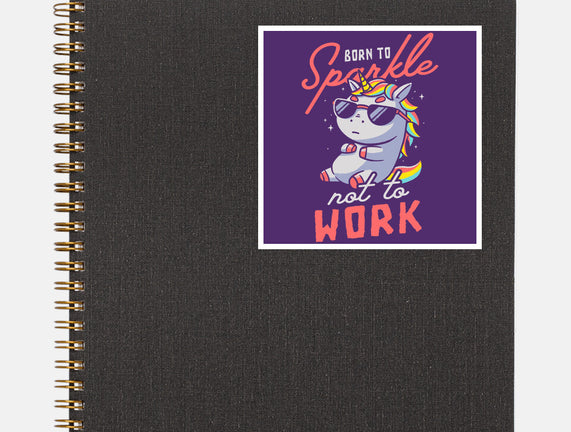 Born To Sparkle Not To Work