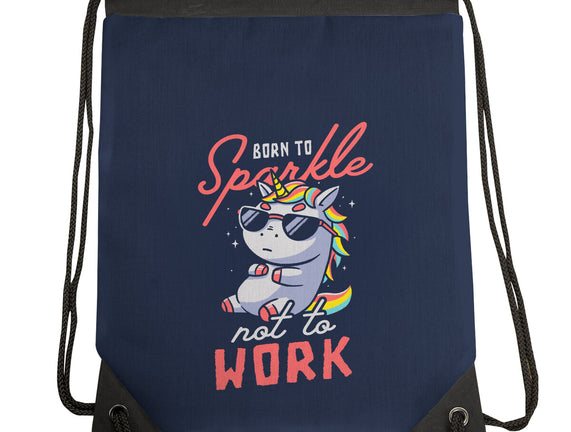 Born To Sparkle Not To Work