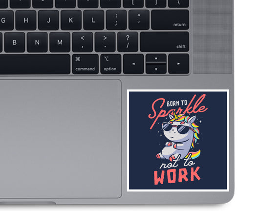 Born To Sparkle Not To Work