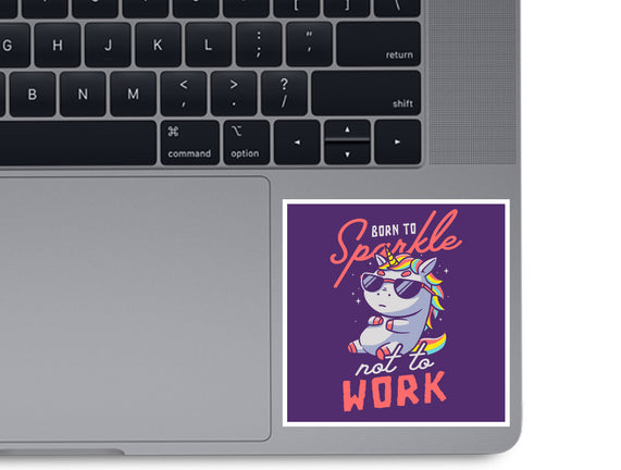 Born To Sparkle Not To Work