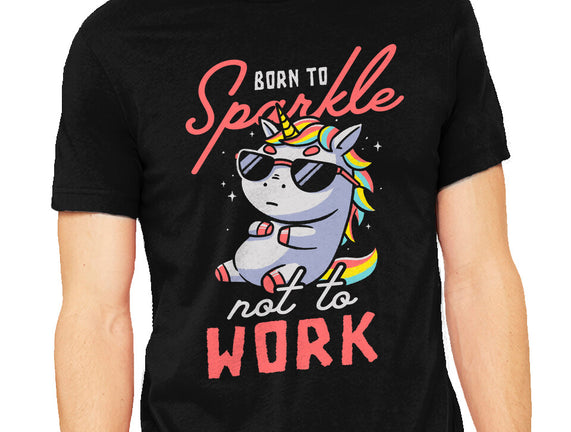 Born To Sparkle Not To Work