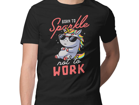 Born To Sparkle Not To Work