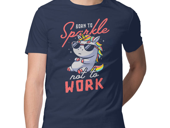 Born To Sparkle Not To Work