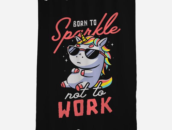 Born To Sparkle Not To Work
