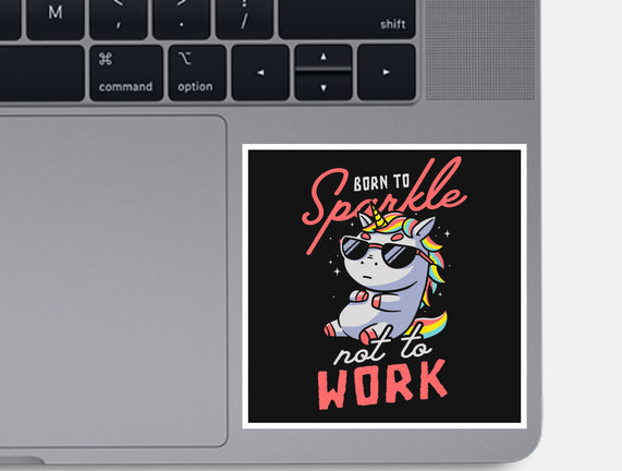 Born To Sparkle Not To Work