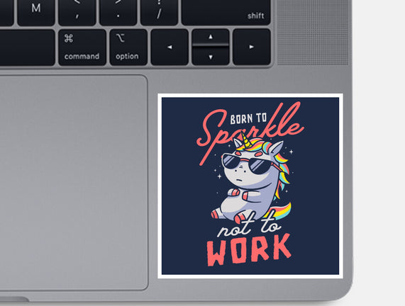 Born To Sparkle Not To Work