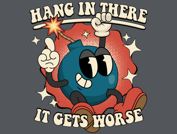 Hang In There It Gets Worse