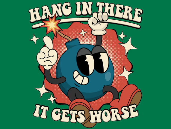 Hang In There It Gets Worse