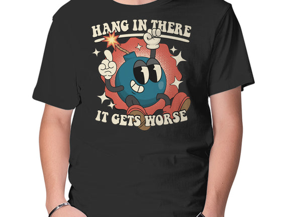 Hang In There It Gets Worse