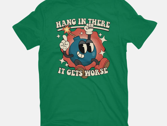 Hang In There It Gets Worse