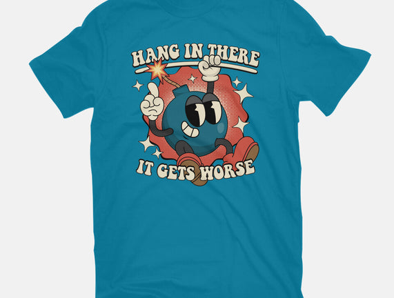 Hang In There It Gets Worse