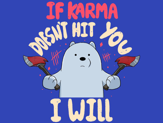 If Karma Doesn't Hit You I Will