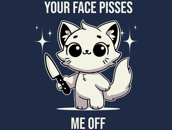 Your Face Pisses Me Off