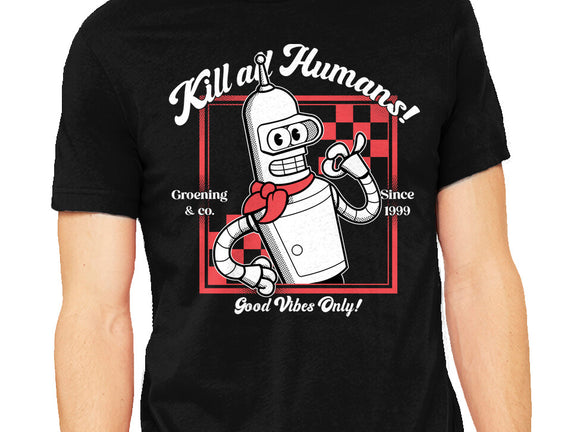 Kill All Humans Good Vibes Only