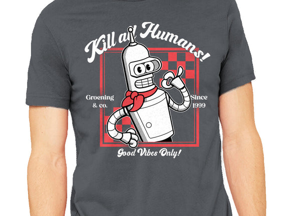 Kill All Humans Good Vibes Only