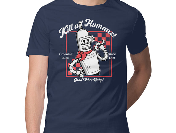 Kill All Humans Good Vibes Only