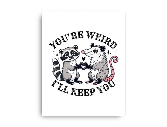 You're Weird I'll Keep You