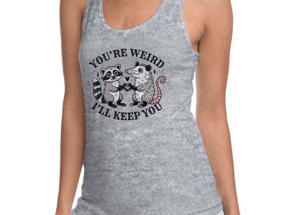 You're Weird I'll Keep You