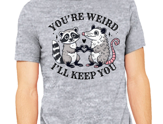 You're Weird I'll Keep You