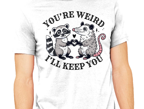 You're Weird I'll Keep You