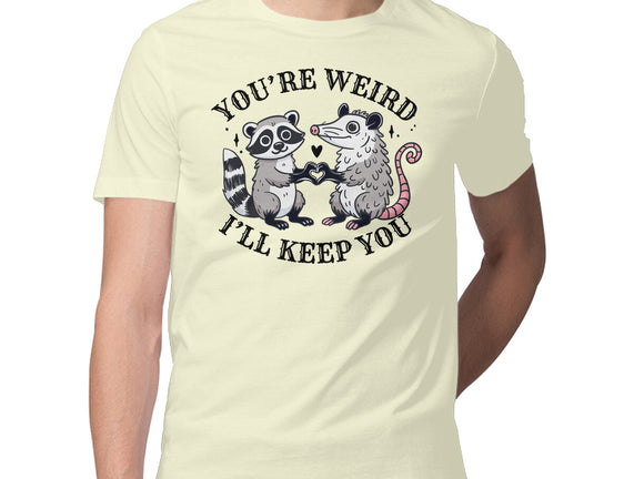 You're Weird I'll Keep You