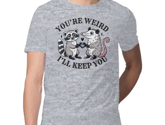 You're Weird I'll Keep You