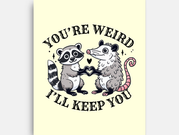 You're Weird I'll Keep You