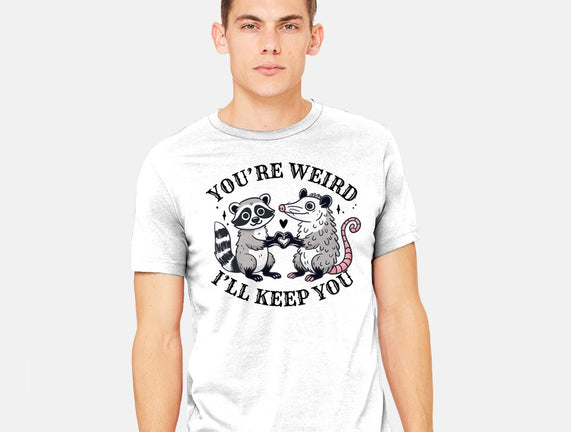 You're Weird I'll Keep You
