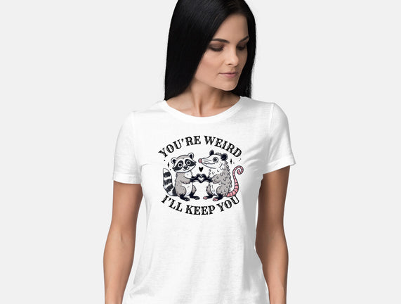 You're Weird I'll Keep You