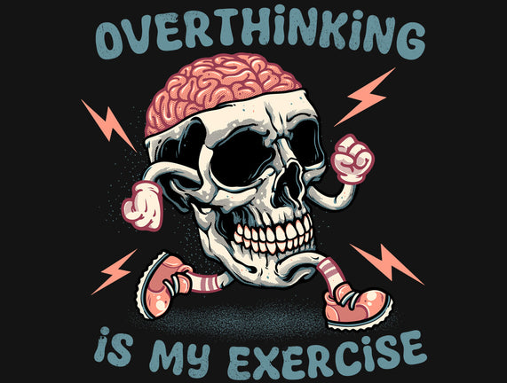 Over Thinking Is My Exercise