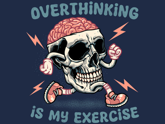 Over Thinking Is My Exercise