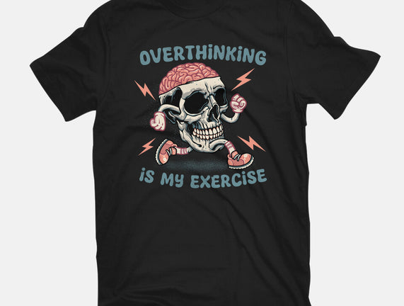 Over Thinking Is My Exercise